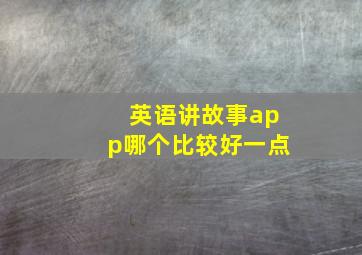 英语讲故事app哪个比较好一点