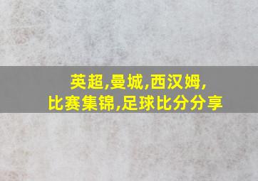 英超,曼城,西汉姆,比赛集锦,足球比分分享