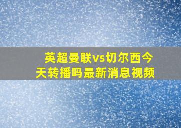 英超曼联vs切尔西今天转播吗最新消息视频