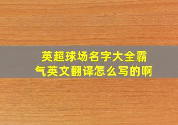 英超球场名字大全霸气英文翻译怎么写的啊