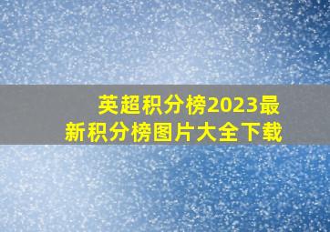 英超积分榜2023最新积分榜图片大全下载