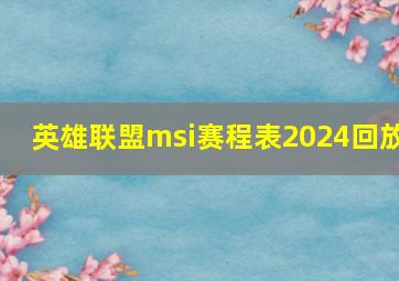 英雄联盟msi赛程表2024回放