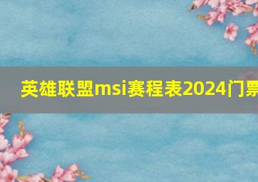 英雄联盟msi赛程表2024门票