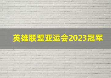 英雄联盟亚运会2023冠军