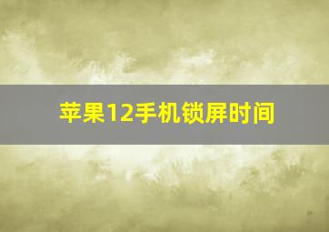 苹果12手机锁屏时间