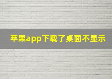 苹果app下载了桌面不显示