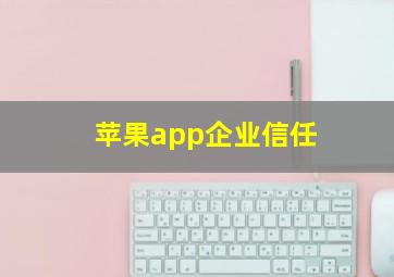 苹果app企业信任