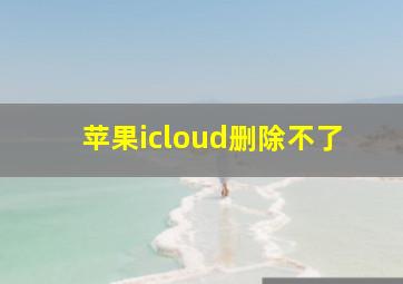 苹果icloud删除不了