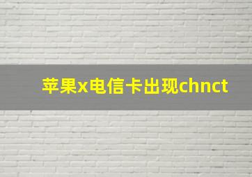 苹果x电信卡出现chnct