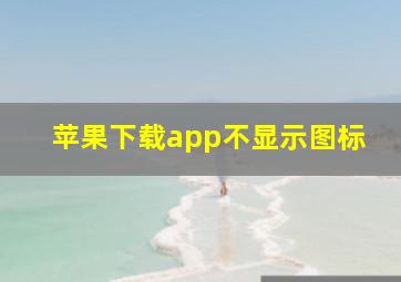 苹果下载app不显示图标