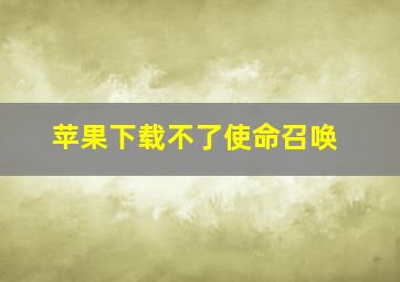 苹果下载不了使命召唤