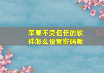 苹果不受信任的软件怎么设置密码呢