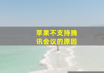 苹果不支持腾讯会议的原因