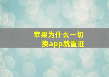 苹果为什么一切换app就重进