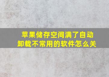 苹果储存空间满了自动卸载不常用的软件怎么关