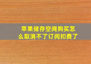 苹果储存空间购买怎么取消不了订阅扣费了