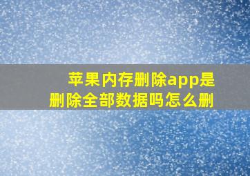 苹果内存删除app是删除全部数据吗怎么删