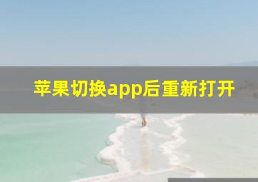 苹果切换app后重新打开