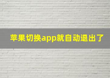 苹果切换app就自动退出了