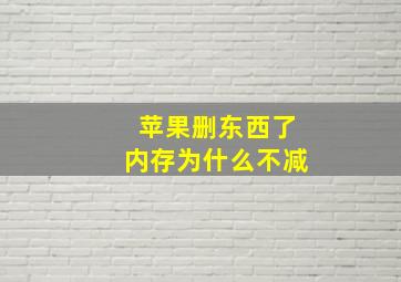 苹果删东西了内存为什么不减