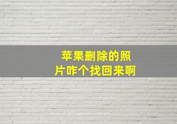 苹果删除的照片咋个找回来啊