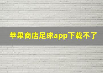 苹果商店足球app下载不了