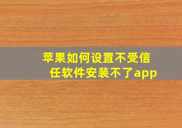 苹果如何设置不受信任软件安装不了app