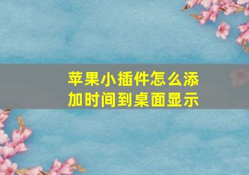 苹果小插件怎么添加时间到桌面显示