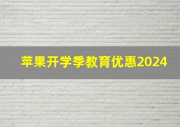 苹果开学季教育优惠2024