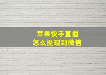 苹果快手直播怎么提现到微信