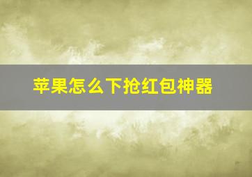 苹果怎么下抢红包神器