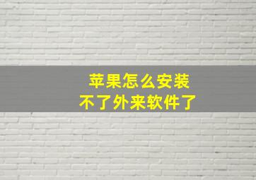 苹果怎么安装不了外来软件了