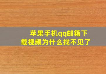 苹果手机qq邮箱下载视频为什么找不见了