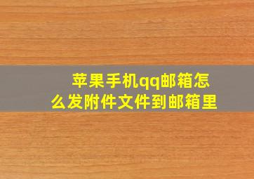 苹果手机qq邮箱怎么发附件文件到邮箱里