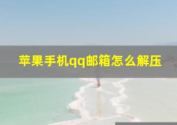 苹果手机qq邮箱怎么解压