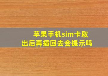 苹果手机sim卡取出后再插回去会提示吗