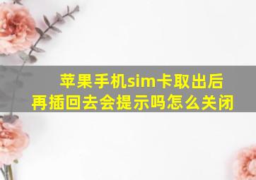 苹果手机sim卡取出后再插回去会提示吗怎么关闭