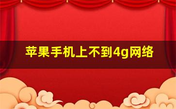 苹果手机上不到4g网络