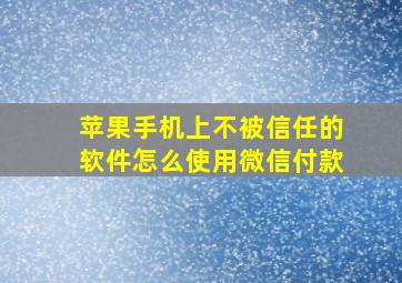 苹果手机上不被信任的软件怎么使用微信付款