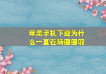 苹果手机下载为什么一直在转圈圈呢