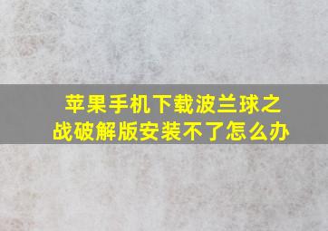 苹果手机下载波兰球之战破解版安装不了怎么办