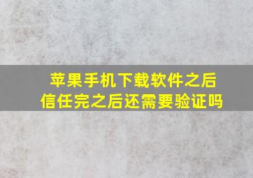 苹果手机下载软件之后信任完之后还需要验证吗