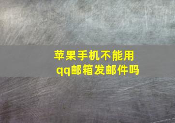 苹果手机不能用qq邮箱发邮件吗