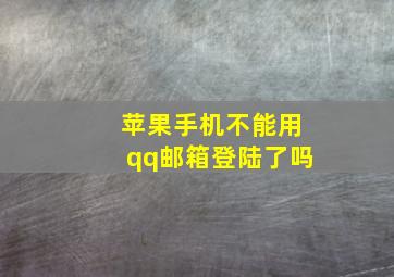 苹果手机不能用qq邮箱登陆了吗