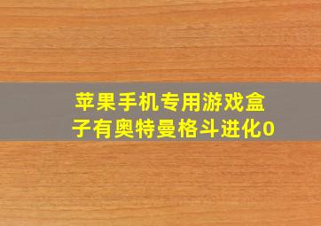 苹果手机专用游戏盒子有奥特曼格斗进化0