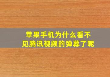 苹果手机为什么看不见腾讯视频的弹幕了呢