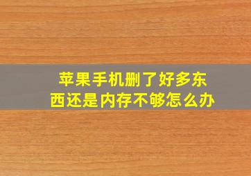 苹果手机删了好多东西还是内存不够怎么办