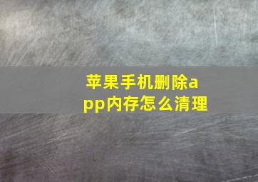 苹果手机删除app内存怎么清理