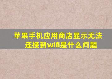 苹果手机应用商店显示无法连接到wifi是什么问题