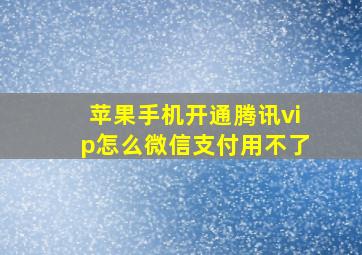 苹果手机开通腾讯vip怎么微信支付用不了